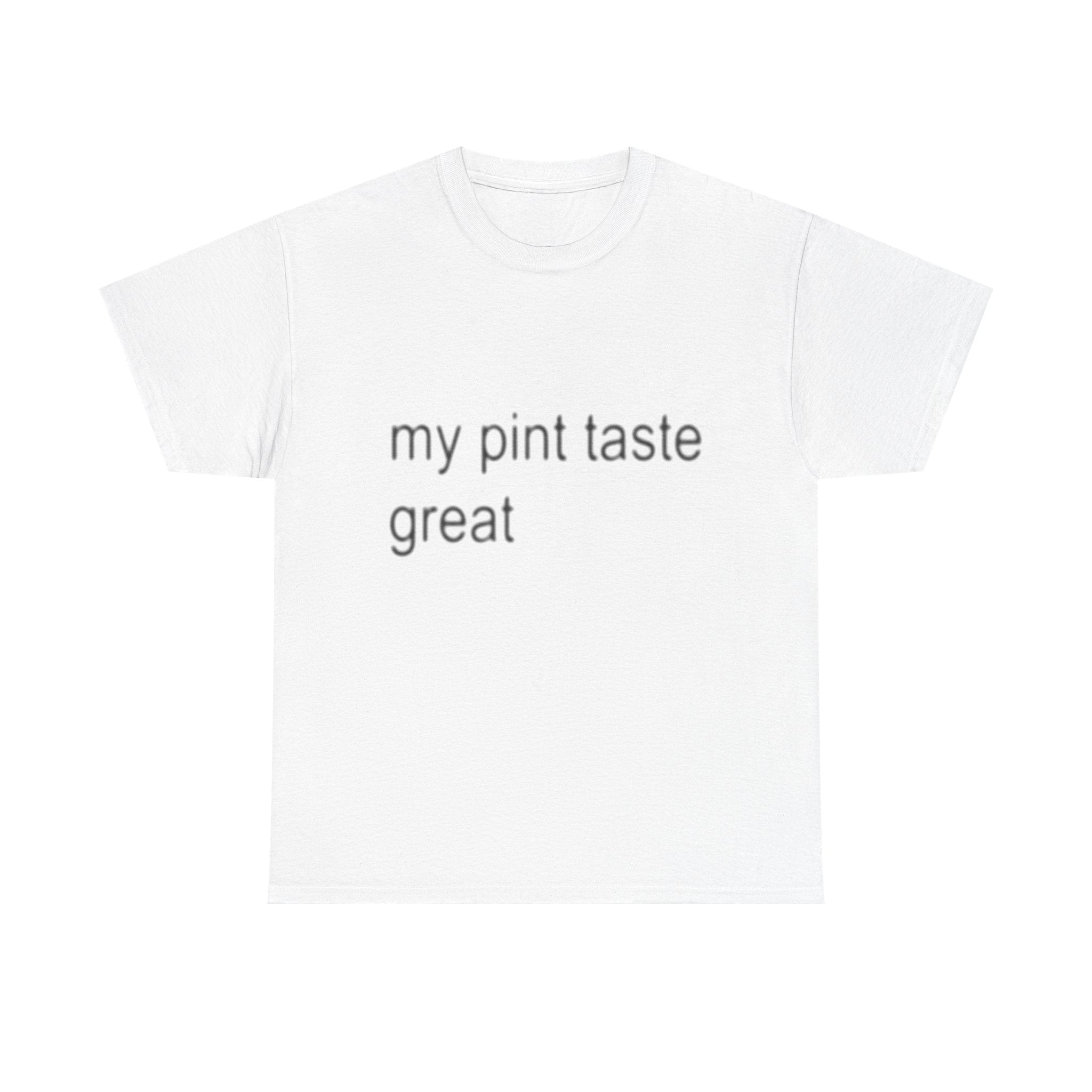 my pint taste great tee